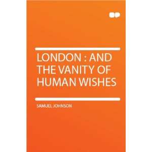  London  and the Vanity of Human Wishes Samuel Johnson 