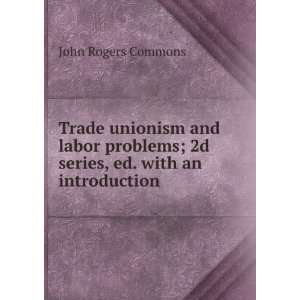  Trade unionism and labor problems John Rogers Commons 