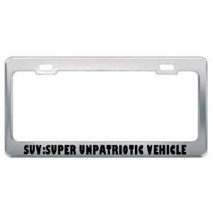 Suv Super Unpatriotic Vehicle Metal License Plate Frame 