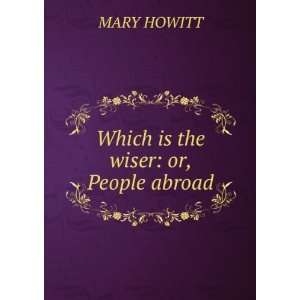   wiser  or, People abroad. A tale for youth Mary Botham Howitt Books