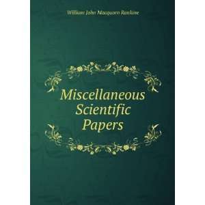   Miscellaneous Scientific Papers William John Macquorn Rankine Books