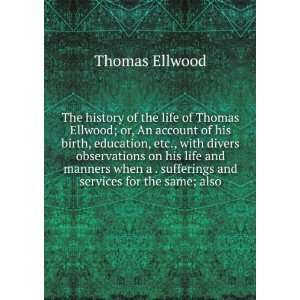 The history of the life of Thomas Ellwood; or, An account of his birth 