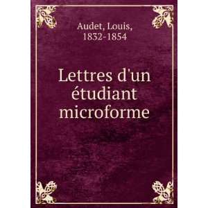    Lettres dun Ã©tudiant microforme Louis, 1832 1854 Audet Books