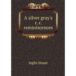  A silver grays r. r. reminiscences Inglis Stuart Books