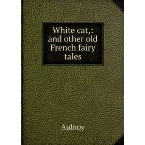    White cat, and other old French fairy tales Aulnoy Books