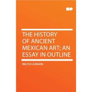   of Ancient Mexican Art; an Essay in Outline Walter Lehmann Books