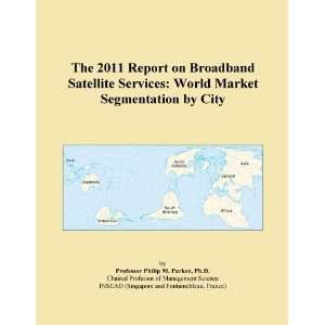 The 2011 Report on Broadband Satellite Services World Market 