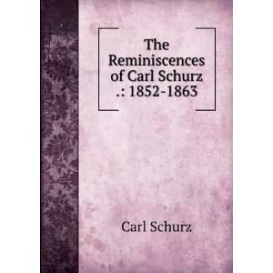  The Reminiscences of Carl Schurz . 1852 1863 Carl Schurz Books
