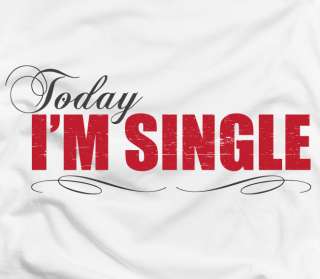 Today, Im single   humor love dating sexy tee t shirt  