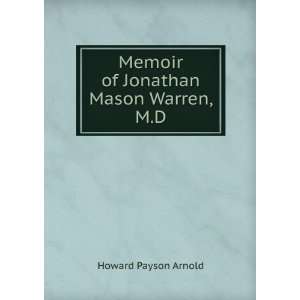    Memoir of Jonathan Mason Warren, M.D. Howard Payson Arnold Books