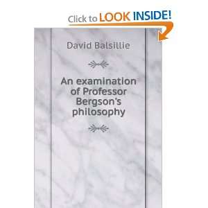  examination of Professor Bergsons philosophy David Balsillie Books