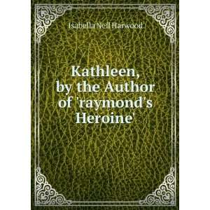  Kathleen, by the Author of raymonds Heroine. Isabella 