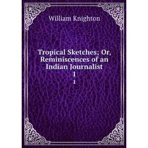   Or, Reminiscences of an Indian Journalist. 1 William Knighton Books