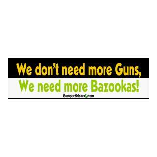We dont need more Guns, we need more Bazookas   funny bumper stickers 