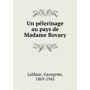   lerinage au pays de Madame Bovary Georgette, 1869 1941 Leblanc Books