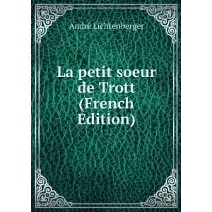   petit soeur de Trott (French Edition) AndrÃ© Lichtenberger Books