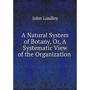   , Or, A Systematic View of the Organization . John Lindley Books