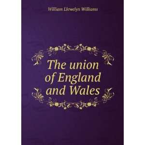 The union of England and Wales William Llewelyn Williams Books