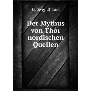    Der Mythus von ThÃ´r nordischen Quellen Ludwig Uhland Books