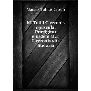   ejusdem M.T. Ciceronis vita literaria Marcus Tullius Cicero Books