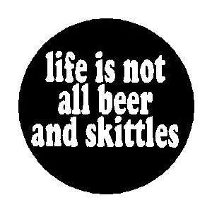  Proverb Saying Quote  LIFE IS NOT ALL BEER AND SKITTLES 