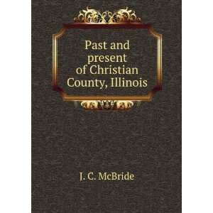   Past and present of Christian County, Illinois J. C. McBride Books