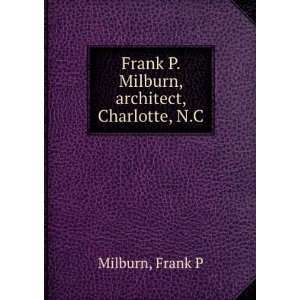    Frank P. Milburn, architect, Charlotte, N.C Frank P Milburn Books