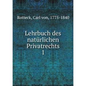   des natÃ¼rlichen Privatrechts. 1 Carl von, 1775 1840 Rotteck Books