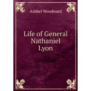  Life of General Nathaniel Lyon Ashbel Woodward Books