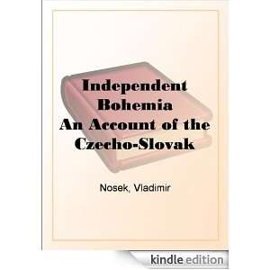 Independent Bohemia An Account of the Czecho Slovak Struggle for 