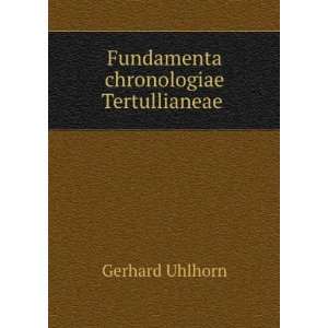    Fundamenta chronologiae Tertullianeae . Gerhard Uhlhorn Books