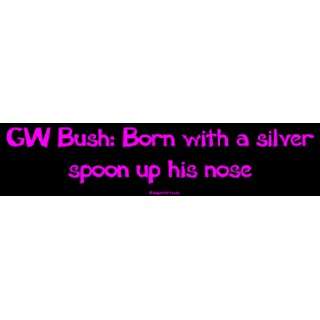   Bush Born with a silver spoon up his nose Bumper Sticker Automotive