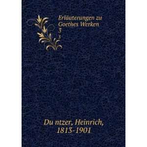   uterungen zu Goethes Werken. 3 Heinrich, 1813 1901 DuÌ?ntzer Books