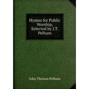   for Public Worship, Selected by J.T. Pelham John Thomas Pelham Books