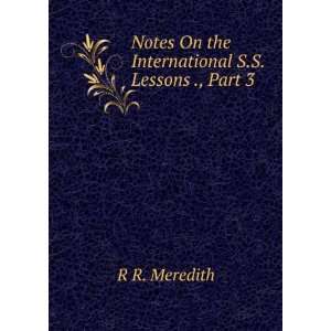  International S.S. Lessons ., Part 3 R R. Meredith  Books