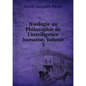   de lintelligence humaine, Volume 3 Emile Jacques PÃ©rÃ¨s Books