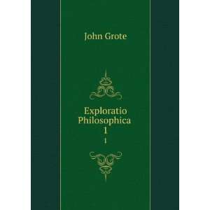  Exploratio Philosophica . 1 John Grote Books