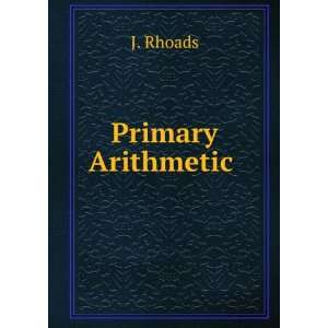  Primary Arithmetic . J. Rhoads Books