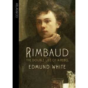   Rimbaud The Double Life of a Rebel [Hardcover] Edmund White Books