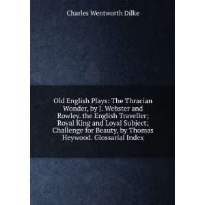 Old English Plays The Thracian Wonder, by J. Webster and Rowley. the 