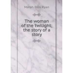   woman of the twilight; the story of a story Marah Ellis Ryan Books