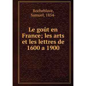 Le goÃ»t en France; les arts et les lettres de 1600 a 1900 Samuel 