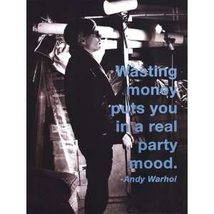  Wasting money puts you in a real party mood.   Andy Warhol 