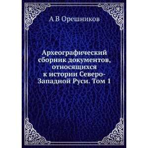   Severo Zapadnoj Rusi. Tom 1 (in Russian language) A V Oreshnikov