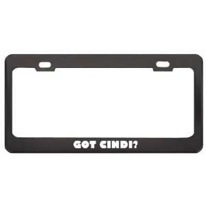 Got Cindi? Girl Name Black Metal License Plate Frame Holder Border Tag