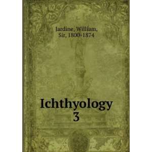  Ichthyology. 3 William, Sir, 1800 1874 Jardine Books