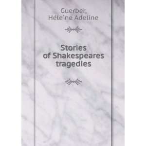   Stories of Shakespeares tragedies HeÌleÌ?ne Adeline Guerber Books
