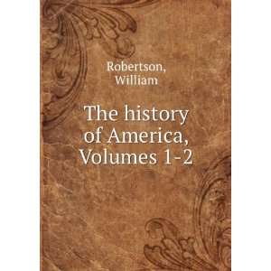  The History of America, Volumes 1 2 William Robertson 