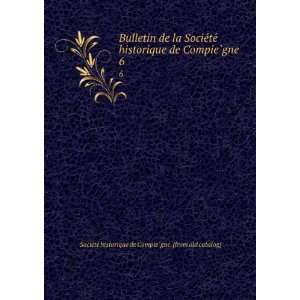  Bulletin de la SocieÌteÌ historique de CompieÌ?gne. 6 
