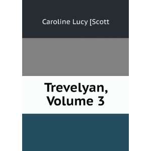  Trevelyan, Volume 3 Caroline Lucy [Scott Books